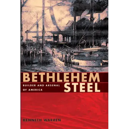Bethlehem Steel: Builder and Arsenal of America