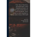 The True Travels, Adventures, and Observations, of Captain John Smith, Into Europe, Asia, Africa, and America, From Ann. Dom. 1593-1629
