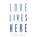 Love Lives Here: Finding What You Need in a World Telling You What You Want