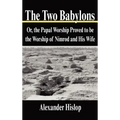 The Two Babylons: Or, the Papal Worship Proved to Be the Worship of Nimrod and His Wife