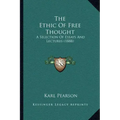 The Ethic Of Free Thought: A Selection Of Essays And Lectures (1888)
