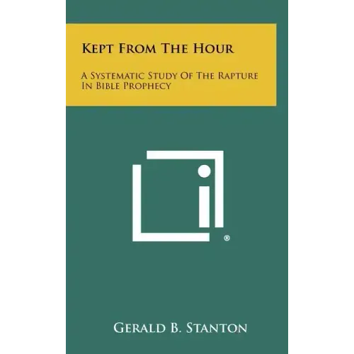 Kept From The Hour: A Systematic Study Of The Rapture In Bible Prophecy