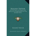 Roland Trevor: Or The Pilot Of Human Life, Being An Autobiography Of The Author (1853)