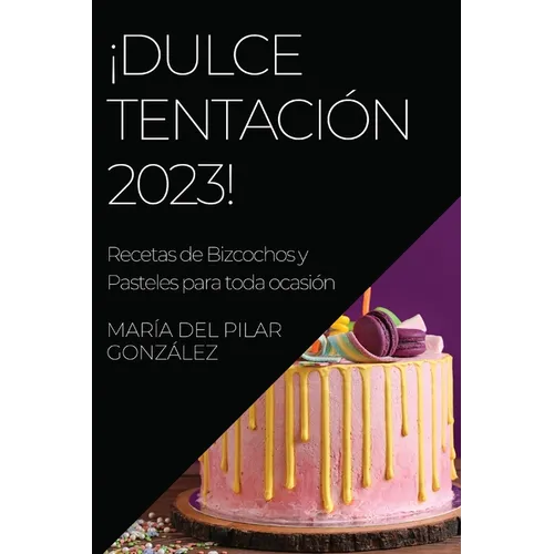 ¡Dulce Tentación 2023!: Recetas de Bizcochos y Pasteles para toda ocasión