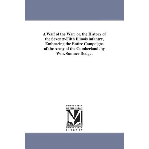 A Waif of the War; or, the History of the Seventy-Fifth Illinois infantry, Embracing the Entire Campaigns of the Army of the Cumberland. by Wm. Sumner
