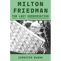 Milton Friedman: The Last Conservative