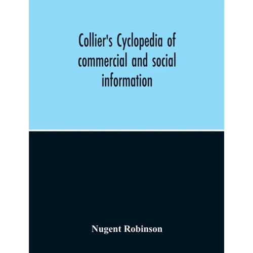 Collier'S Cyclopedia Of Commercial And Social Information And Treasury Of Useful And Entertaining Knowledge On Art, Science, Pastimes, Belles-Lettres,