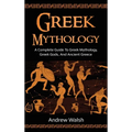 Greek Mythology: A Complete Guide to Greek Mythology, Greek Gods, and Ancient Greece