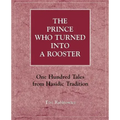 The Prince Who Turned into a Rooster: One Hundred Tales form Hasidic Tradition