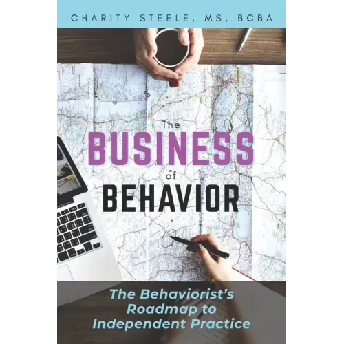 The Business of Behavior: The Behaviorist's Roadmap to Independent Practice