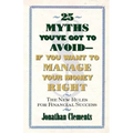 25 Myths You've Got to Avoid--If You Want to Manage Your Money Right: The New Rules for Financial Success