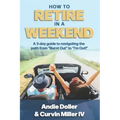 How to Retire in a Weekend: A 3-day guide to navigating the path from "Burnt Out" to "I'm Out!"