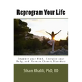 Reprogram your life: A personal Guide to Empower Your Mind, Energize Your Body, and Reverse Chronic Disorders