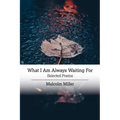 What I Am Always Waiting For: Selected Poems