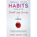 Small Step Habits Create Weight Loss Success: Basic Approach in Dieting. Form New Habits. Change Your Lifestyle Without Suffering
