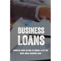 Business Loans: Complete Guide On How To Choose & Get The Right Small Business Loan: Business Loan Book