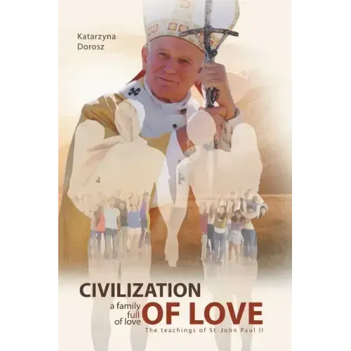 Civilization of Love. Family Full of Love. The Teaching of St. John Paul II