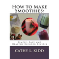 How to Make Smoothies: Simple, Easy and Healthy Blender Recipes
