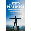 El éxito te pertenece, aprende cómo conseguir todo lo que quieres: Domina tu mente, crea nuevos hábitos con inteligencia emocional, para saber cómo se