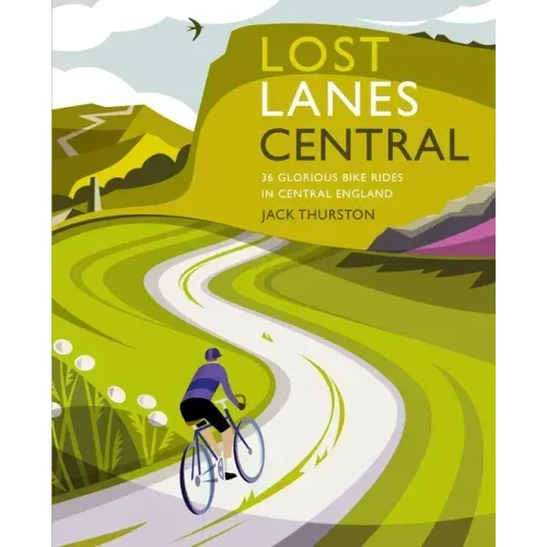Lost Lanes Central England: 36 Glorious Bike Rides in Central England