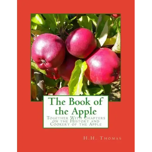 The Book of the Apple: Together With Chapters on the History and Cookery of the Apple