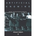 Artificial Knowing: Gender and the Thinking Machine