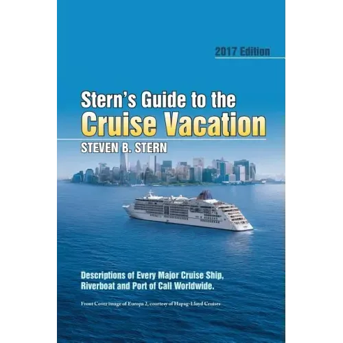 Stern's Guide to the Cruise Vacation: 2017 Edition: Descriptions of Every Major Cruise Ship, Riverboat and Port of Call Worldwide.