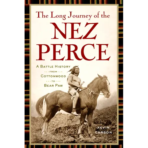 The Long Journey of the Nez Perce: A Battle History from Cottonwood to Bear Paw