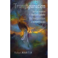 Transfiguration: Notes Toward a Radical Catholic Reimagination of Everything