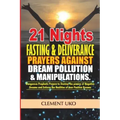 21 Nights Fasting & Deliverance Prayers against Dream Pollution & Manipulations: Dangerous Prophetic prayers to Destroy d powers of Negative Dreams &