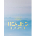 Healing Burnout: A Journal to Find Peace and Purpose