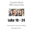Question-based Bible Study Guide -- Luke 10 - 24: Good Questions Have Groups Have Talking