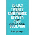 25 Lies Twentysomethings Need to Stop Believing: How to Get Unstuck and Own Your Defining Decade