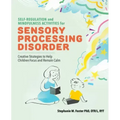 Self-Regulation and Mindfulness Activities for Sensory Processing Disorder: Creative Strategies to Help Children Focus and Remain Calm