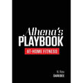 Athena's Playbook: No-Equipment Fitness Program and Workouts to Chisel Out the Best Version of You