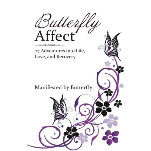 Butterfly Affect: 77 Adventures into Life, Love, and Recovery