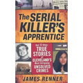 The Serial Killer's Apprentice: And 12 Other True Stories of Cleveland's Most Intriguing Unsolved Crimes