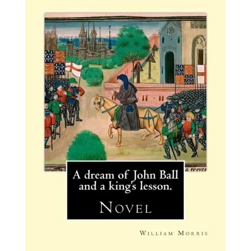 A dream of John Ball and a king's lesson. By: William Morris: Novel