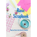 Basic Scrapbook: Simple and Step-by-Step Tutorial to Scrapbook: Holiday Scrapbook