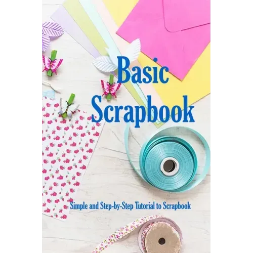 Basic Scrapbook: Simple and Step-by-Step Tutorial to Scrapbook: Holiday Scrapbook