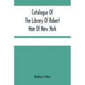 Catalogue Of The Library Of Robert Hoe Of New York: Illuminated Manuscripts, Incunabula, Historical Bindings, Early English Literature, Rare Americana