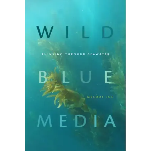 Wild Blue Media: Thinking Through Seawater