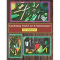 Gardening Tools Uses and Maintenance: Learning About Gardening Tools