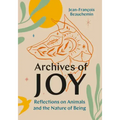 Archives of Joy: Reflections on Animals and the Nature of Being