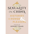 Sexuality in China: Histories of Power and Pleasure