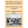 Eye Witness Accounts of the Kiowa in Transition: Tahan - Out of Savagery Into Civilization and Andele, or the Mexican-Kiowa Captive