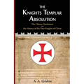 The Knights Templar Absolution: The Chinon Parchment and the History of the Poor Knights of Christ