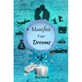Manifest Your Dreams Workbook: The Ultimate Law of Attraction Manifestation Toolbox