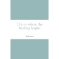 This is where the healing begins