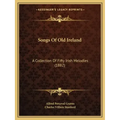Songs Of Old Ireland: A Collection Of Fifty Irish Melodies (1882)